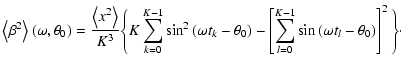 $\displaystyle \left<\beta ^2\right>\left(\omega ,\theta _0\right) = \frac{\left...
...m_{l=0}^{K-1}\sin\left(\omega t_l - \theta _0\right)\right] ^2\Bigg\rbrace\cdot$
