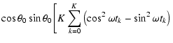 $\displaystyle \cos\theta _0\sin\theta _0\left[K\sum_{k=0}^{K}\left(\cos ^2\omega t_k-\sin ^2\omega t_k\right)\right.$