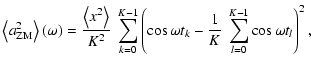 $\displaystyle \left< a_{\rm ZM}^2\right>\left(\omega\right) = \frac{\left< x^2\...
...1}\left(\cos\omega t_k - \frac{1}{K}~\sum_{l=0}^{K-1}\cos\omega t_l\right) ^2 ,$