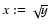 $x:=\sqrt{y}$