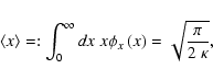 \begin{displaymath}
\left< x\right> =: \int _{0}^{\infty}dx~ x\phi_x\left( x\right) = \sqrt{\frac{\pi}{2~\kappa}} ,
\end{displaymath}