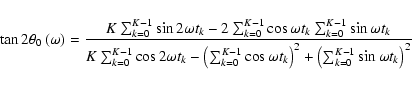 \begin{displaymath}
\tan 2\theta _0\left(\omega\right) =\frac{K\sum_{k=0}^{K-1}\...
... t_k\right) ^2+\left(\sum_{k=0}^{K-1}\sin\omega t_k\right) ^2}
\end{displaymath}