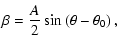 $\displaystyle \beta = \frac{A}{2}\sin\left(\theta - \theta _0\right) ,$