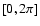 $\left[ 0,2\pi\right]$