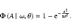 \begin{displaymath}
\Phi \left( A\left\vert\right.\omega ,\theta\right) = 1 - {\rm e}^{-\frac{A^2}{8R^2}} .
\end{displaymath}