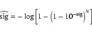 \begin{displaymath}
\widehat{{\rm sig}} = -\log\left[ 1 - \left( 1 - 10^{-{\rm sig}}\right) ^N\right]
\end{displaymath}