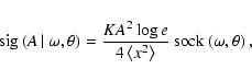 \begin{displaymath}{\rm sig}\left( A\left\vert\right.\omega ,\theta\right) = \fr...
...}{4\left< x^2\right>}\:{\rm sock}\left(\omega ,\theta\right) ,
\end{displaymath}