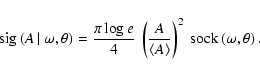 \begin{displaymath}{\rm sig}\left( A\left\vert\right.\omega ,\theta\right) = \fr...
...t< A\right>}\right) ^2~{\rm sock}\left(\omega ,\theta\right) .
\end{displaymath}