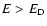 $E > E_{\rm D}$