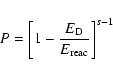 \begin{displaymath}P = \left[ 1 - \frac{E_{\rm D}}{E_{\rm reac}} \right]^{s - 1}
\end{displaymath}