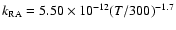 $k_{\rm RA} = 5.50 \times 10^{-12} (T/300)^{-1.7}$