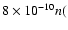 $8 \times 10^{-10} n($
