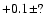 $+0.1\pm?$