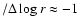 $/\Delta\log r \approx -1$