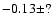 $-0.13\pm?$