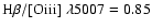 ${\rm H}\beta /
{\rm [O {\sc iii}]}~\lambda 5007 = 0.85$