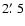 $2\hbox{$.\mkern-4mu^\prime$ }5$
