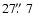 $27\hbox{$.\!\!^{\prime\prime}$ }7$