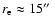 $r_{\rm e} \approx 15\hbox{$^{\prime\prime}$ }$