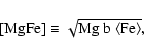 \begin{displaymath}{\rm [MgFe]}
\equiv \sqrt{{\rm Mg~b}~\langle {\rm Fe} \rangle},
\end{displaymath}