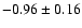 $ -0.96\pm 0.16 $