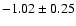 $ -1.02\pm 0.25 $