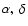 $\alpha, ~
\delta$