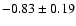 $ -0.83\pm 0.19 $