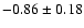 $ -0.86\pm 0.18 $