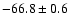 $-66.8\pm 0.6$