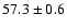 $57.3\pm 0.6$