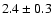 $2.4\pm 0.3$
