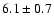 $6.1\pm 0.7$