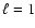 $\ell= 1$