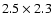 $2.5\times 2.3$