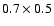 $0.7\times 0.5$