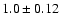 $1.0\pm0.12$