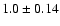 $1.0\pm0.14$