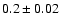 $0.2\pm0.02$