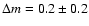 $\Delta m = 0.2 \pm 0.2$