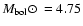 $\ensuremath{M_{\rm bol}}\hbox{$\odot$ }= 4.75$