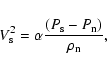 \begin{displaymath}V_{\rm {s}}^2=\alpha \frac{(P_{\rm {s}}-P_{\rm {n}})}{\rho_{\rm {n}}},
\end{displaymath}