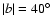 $\vert b\vert = 40^\circ$