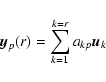 \begin{displaymath}{\vec y}_p(r)=\sum_{k=1}^{k=r}{a_{kp} {\vec u}_k}
\end{displaymath}