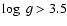 $\log~g > 3.5$