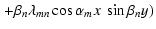 $\displaystyle \left.+\beta_{n}\lambda_{mn}\cos\alpha_{m}x~\sin\beta_{n}y\right)$