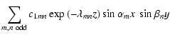 $\displaystyle \sum_{m,n~{\rm odd}}c_{1mn}\exp\left(-\lambda_{mn}z\right)\sin\alpha_{m}x~\sin\beta_{n}y$