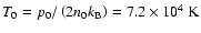 $T_{0}=p_{0}/\left(2n_{0}k_{\rm B}\right)=7.2\times10^{4}~{\rm K}$