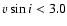 $v \sin i < 3.0$