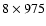 $8 \times 975$
